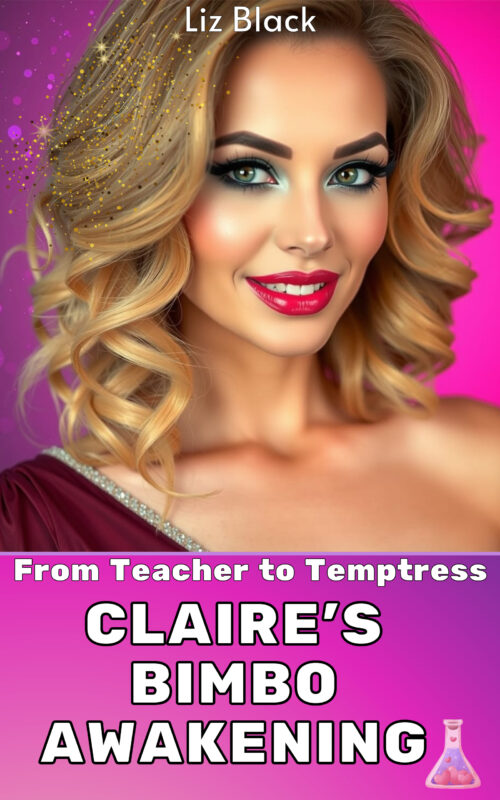 Cover of From Teacher to Temptress: Claire’s Bimbo Awakening – Magical Bimbofication Erotica by Liz Black